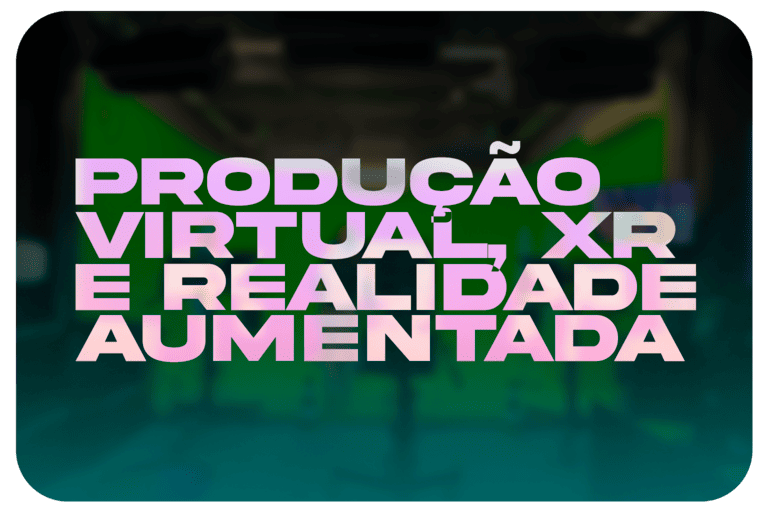 Produção Virtual, XR e Realidade Aumentada